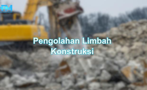 Pengolahan Limbah Konstruksi